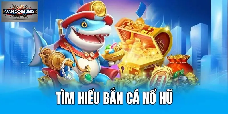 Vì sao bắn cá nổ hũ lại thu hút đến vậy?